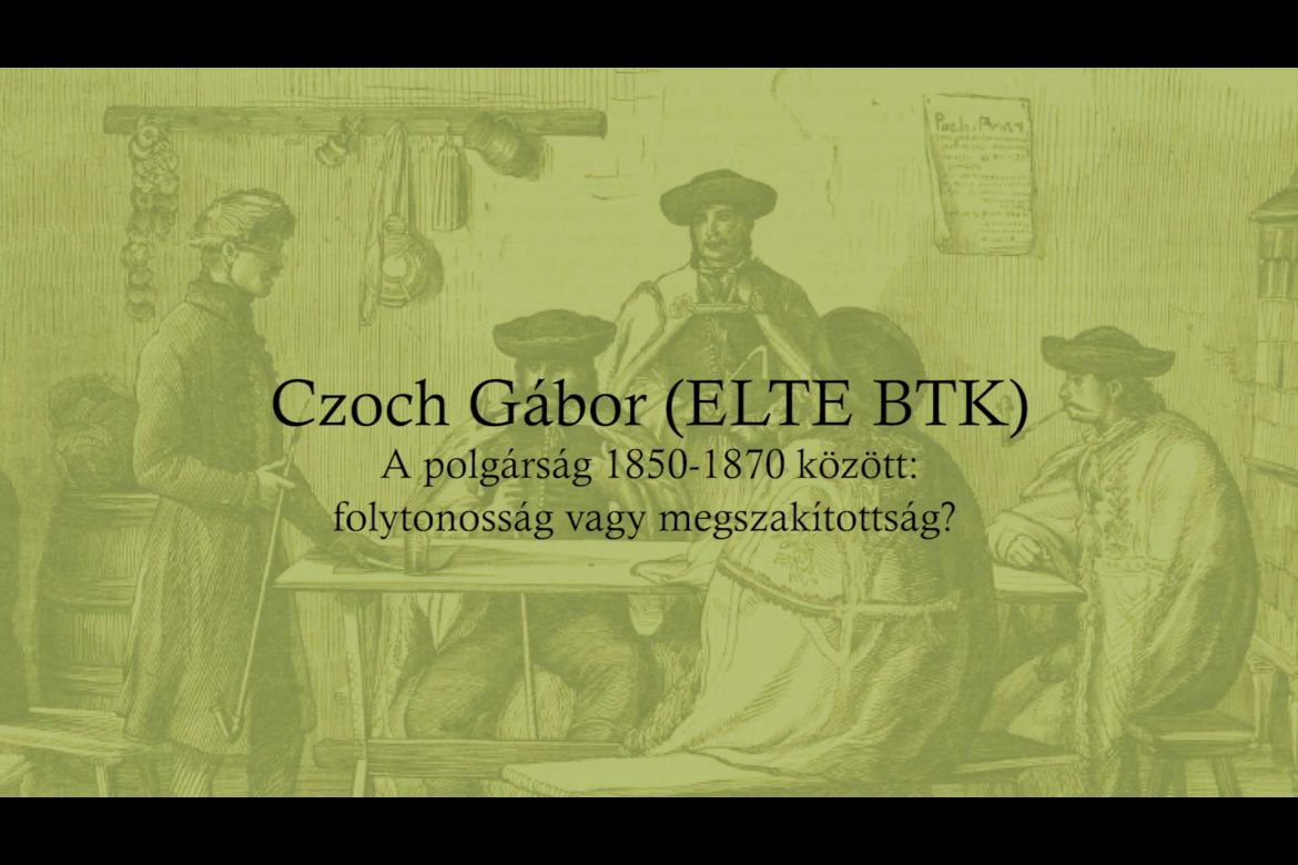 Czoch Gábor: A polgárság 1850–1870 között: folytonosság vagy megszakítottság? | „Az átmenet kora, 1850–1870”
