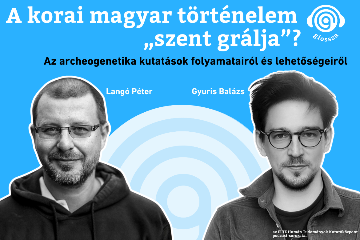Glossza 88.: A korai magyar történelem „szent grálja”? Az archeogenetikai kutatások folyamatairól és lehetőségeiről