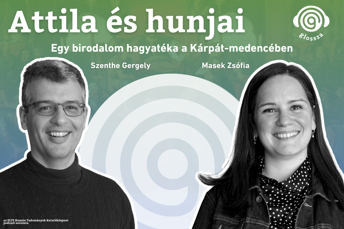 Glossza 96.: Attila és hunjai. Egy birodalom hagyatéka a Kárpát-medencében